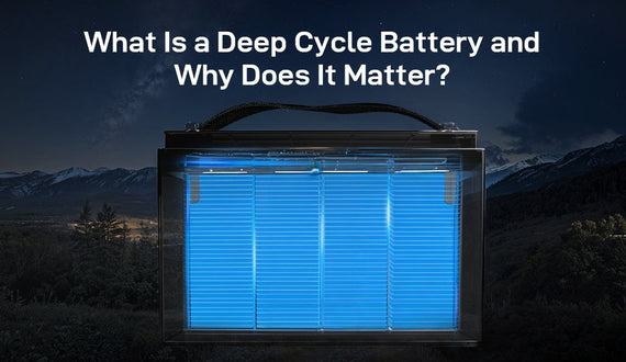 What Is a Deep Cycle Battery and Why Does It Matter